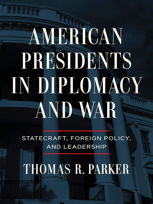 Title details for American Presidents in Diplomacy and War by Thomas R. Parker - Available
